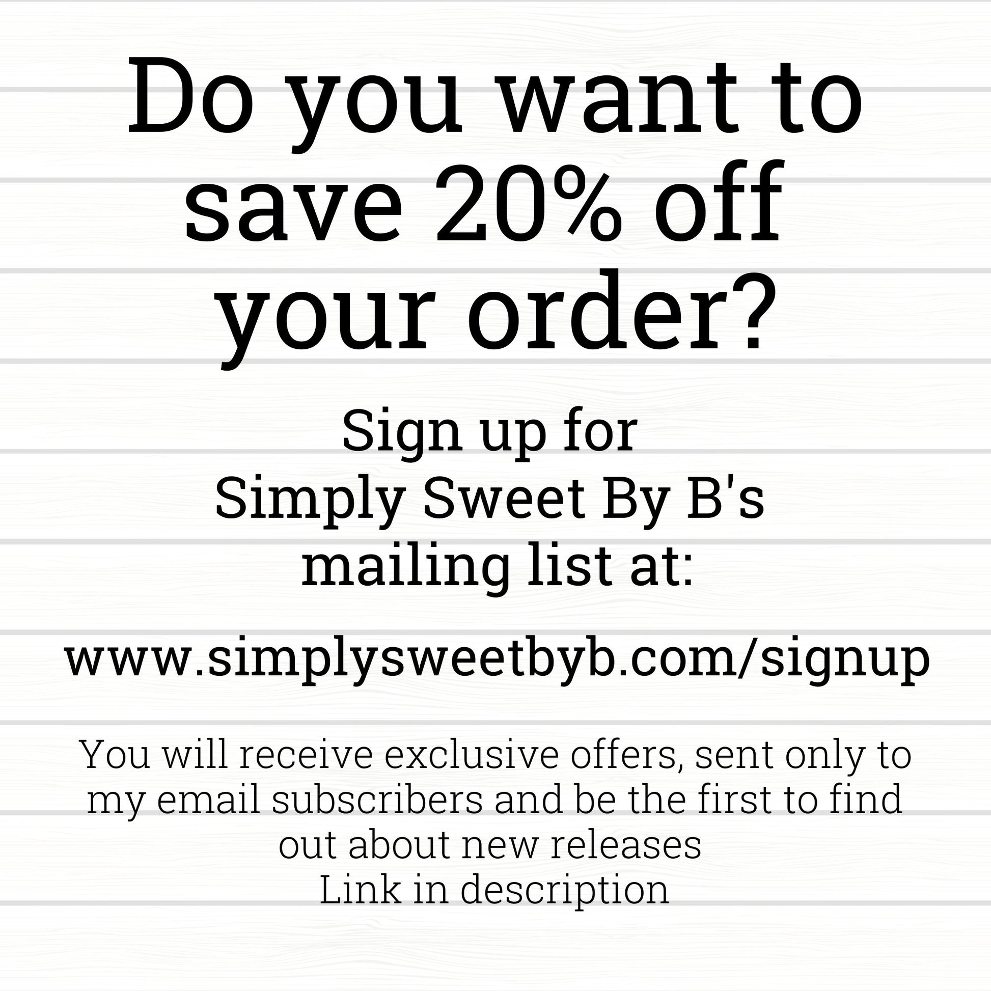 Save 20% now sign up for email list at www.simplysweetbyb.com/signup
